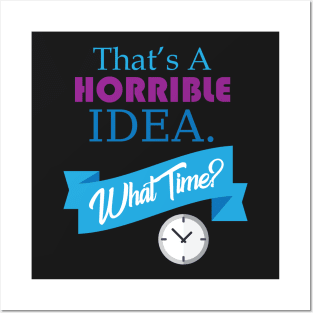 That's A Horrible Idea What Time Funny Posters and Art